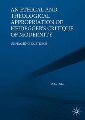Atkins |  An Ethical and Theological Appropriation of Heidegger¿s Critique of Modernity | Buch |  Sack Fachmedien