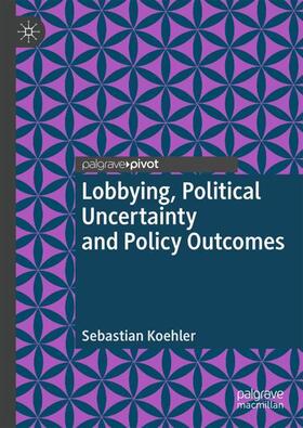 Koehler |  Lobbying, Political Uncertainty and Policy Outcomes | Buch |  Sack Fachmedien
