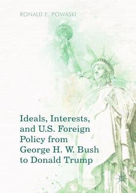 Powaski |  Ideals, Interests, and U.S. Foreign Policy from George H. W. Bush to Donald Trump | Buch |  Sack Fachmedien