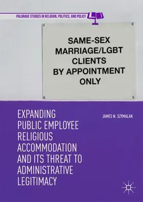 Szymalak |  Expanding Public Employee Religious Accommodation and Its Threat to Administrative Legitimacy | Buch |  Sack Fachmedien