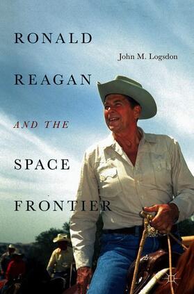 Logsdon | Ronald Reagan and the Space Frontier | Buch | 978-3-319-98961-7 | sack.de