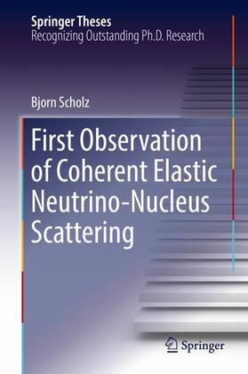 Scholz |  First Observation of Coherent Elastic Neutrino-Nucleus Scattering | Buch |  Sack Fachmedien