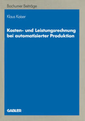 Kaiser |  Kosten- und Leistungsrechnung bei automatisierter Produktion | eBook | Sack Fachmedien