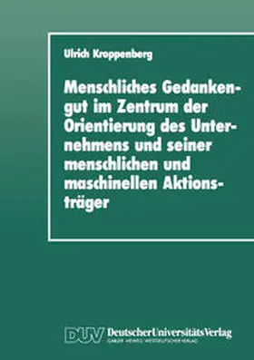 Kroppenberg |  Menschliches Gedankengut im Zentrum der Orientierung des Unternehmens und seiner menschlichen und maschinellen Aktionsträger | eBook | Sack Fachmedien