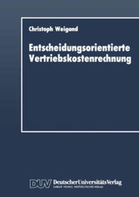 Weigand |  Entscheidungsorientierte Vertriebskostenrechnung | eBook | Sack Fachmedien