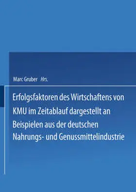 Gruber |  Erfolgsfaktoren des Wirtschaftens von KMU im Zeitablauf dargestellt an Beispielen aus der deutschen Nahrungs- und Genussmittelindustrie | eBook | Sack Fachmedien