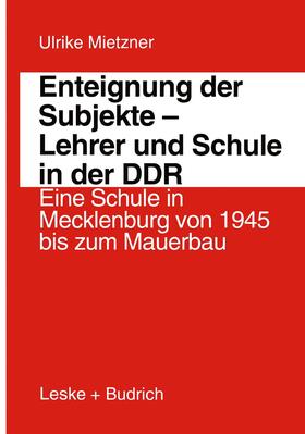 Mietzner |  Enteignung der Subjekte ¿ Lehrer und Schule in der DDR | Buch |  Sack Fachmedien