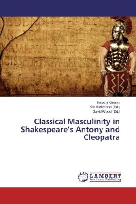 Grams / Richmond / Wood |  Classical Masculinity in Shakespeare¿s Antony and Cleopatra | Buch |  Sack Fachmedien