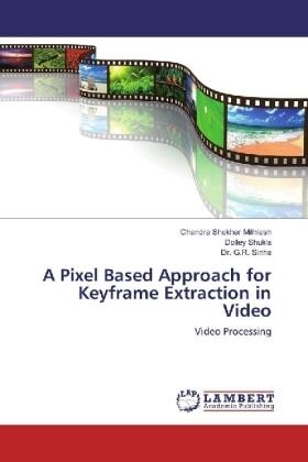 Mithlesh / Shukla / Sinha |  A Pixel Based Approach for Keyframe Extraction in Video | Buch |  Sack Fachmedien