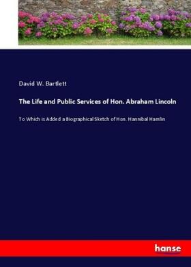 Bartlett |  The Life and Public Services of Hon. Abraham Lincoln | Buch |  Sack Fachmedien