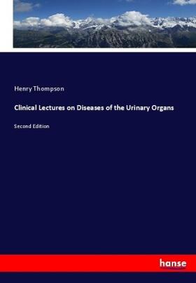 Thompson |  Clinical Lectures on Diseases of the Urinary Organs | Buch |  Sack Fachmedien