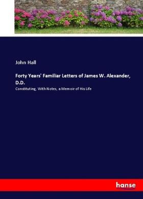 Hall |  Forty Years' Familiar Letters of James W. Alexander, D.D. | Buch |  Sack Fachmedien