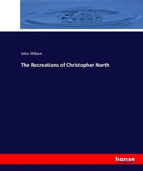 Wilson |  The Recreations of Christopher North | Buch |  Sack Fachmedien