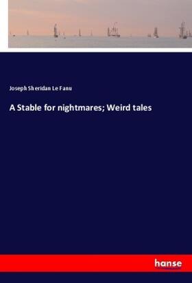 Le Fanu |  A Stable for nightmares; Weird tales | Buch |  Sack Fachmedien