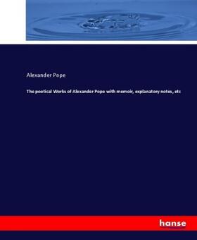 Pope |  The poetical Works of Alexander Pope with memoir, explanatory notes, etc | Buch |  Sack Fachmedien