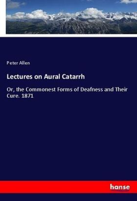 Allen |  Lectures on Aural Catarrh | Buch |  Sack Fachmedien