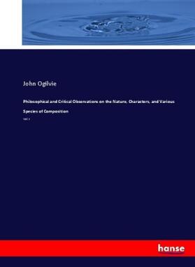 Ogilvie |  Philosophical and Critical Observations on the Nature, Characters, and Various Species of Composition | Buch |  Sack Fachmedien