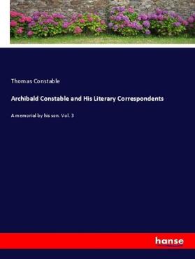 Constable |  Archibald Constable and His Literary Correspondents | Buch |  Sack Fachmedien