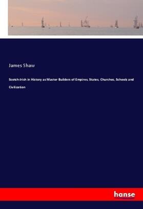 Shaw |  Scotch-Irish in History as Master Builders of Empires, States, Churches, Schools and Civilization | Buch |  Sack Fachmedien