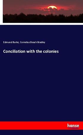 Burke / Bradley |  Conciliation with the colonies | Buch |  Sack Fachmedien