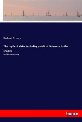 Brown |  The myth of Kirke: Including a visit of Odysseus to the shades | Buch |  Sack Fachmedien