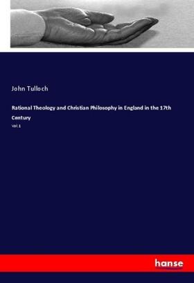 Tulloch |  Rational Theology and Christian Philosophy in England in the 17th Century | Buch |  Sack Fachmedien