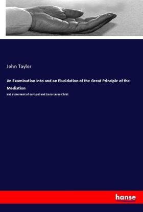 Taylor |  An Examination Into and an Elucidation of the Great Principle of the Mediation | Buch |  Sack Fachmedien