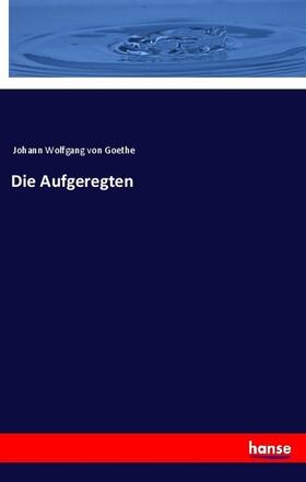 Goethe |  Die Aufgeregten | Buch |  Sack Fachmedien