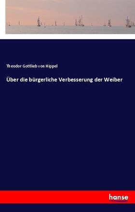 Hippel | Über die bürgerliche Verbesserung der Weiber | Buch | 978-3-337-35901-0 | sack.de