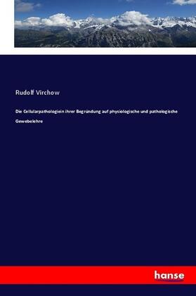 Virchow |  Die Cellularpathologiein ihrer Begründung auf physiologische und pathologische Gewebelehre | Buch |  Sack Fachmedien