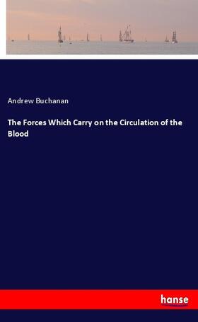 Buchanan |  The Forces Which Carry on the Circulation of the Blood | Buch |  Sack Fachmedien