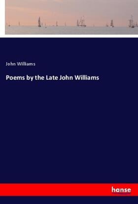 Williams |  Poems by the Late John Williams | Buch |  Sack Fachmedien