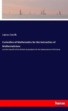 Smith |  Curiosities of Mathematics for the Instruction of Mathematicians | Buch |  Sack Fachmedien