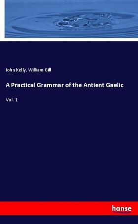 Kelly / Gill |  A Practical Grammar of the Antient Gaelic | Buch |  Sack Fachmedien