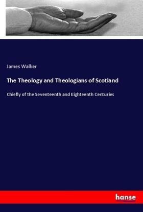 Walker |  The Theology and Theologians of Scotland | Buch |  Sack Fachmedien