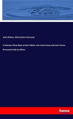 Milton / Horwood |  A Common-Place Book of John Milton and a Latin Essay and Latin Verses Presumed to Be by Milton | Buch |  Sack Fachmedien