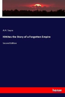 Sayce |  Hittites the Story of a Forgotten Empire | Buch |  Sack Fachmedien