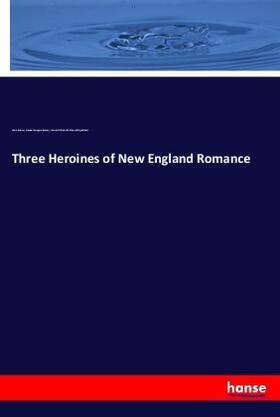 Brown / Guiney / Spofford |  Three Heroines of New England Romance | Buch |  Sack Fachmedien