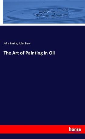 Smith / Bew |  The Art of Painting in Oil | Buch |  Sack Fachmedien