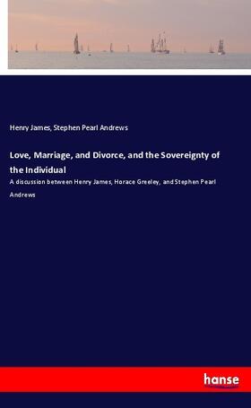 James / Andrews |  Love, Marriage, and Divorce, and the Sovereignty of the Individual | Buch |  Sack Fachmedien