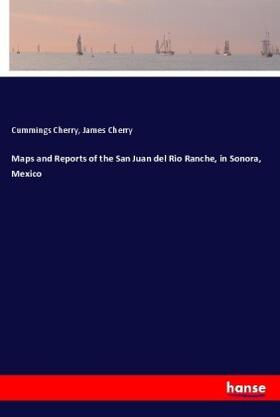 Cherry |  Maps and Reports of the San Juan del Rio Ranche, in Sonora, Mexico | Buch |  Sack Fachmedien