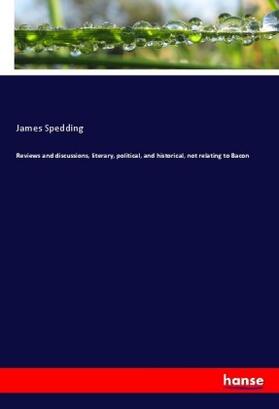 Spedding |  Reviews and discussions, literary, political, and historical, not relating to Bacon | Buch |  Sack Fachmedien