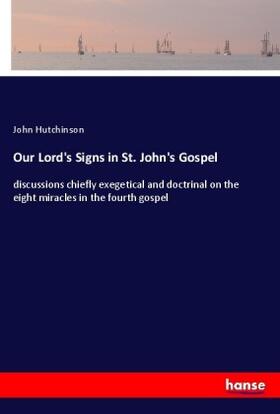 Hutchinson |  Our Lord's Signs in St. John's Gospel | Buch |  Sack Fachmedien