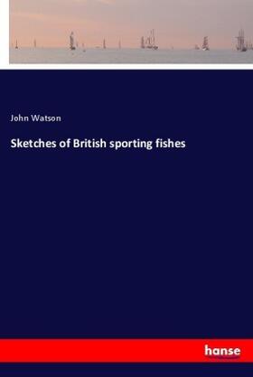 Watson |  Sketches of British sporting fishes | Buch |  Sack Fachmedien