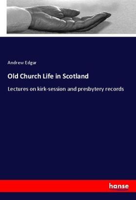 Edgar |  Old Church Life in Scotland | Buch |  Sack Fachmedien