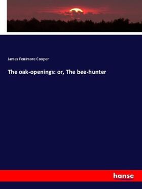 Cooper |  The oak-openings: or, The bee-hunter | Buch |  Sack Fachmedien