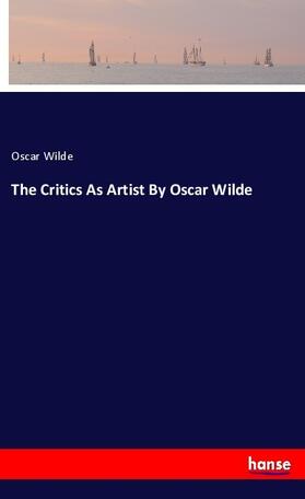 Wilde |  The Critics As Artist By Oscar Wilde | Buch |  Sack Fachmedien