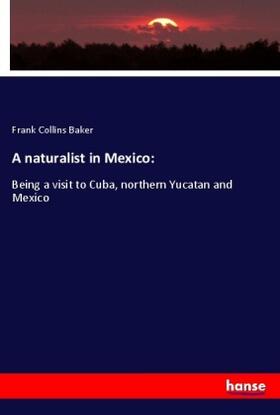 Baker |  A naturalist in Mexico: | Buch |  Sack Fachmedien