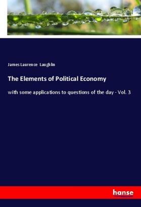 Laughlin |  The Elements of Political Economy | Buch |  Sack Fachmedien