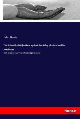 Harris |  The Atheistical Objections against the Being of a God and his Attributes | Buch |  Sack Fachmedien